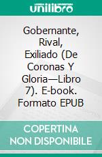 Gobernante, Rival, Exiliado (De Coronas Y Gloria—Libro 7). E-book. Formato EPUB ebook