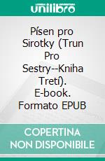 Písen pro Sirotky (Trun Pro Sestry--Kniha Tretí). E-book. Formato EPUB