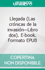 Llegada (Las crónicas de la invasión—Libro dos). E-book. Formato EPUB ebook