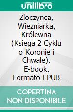 Zloczynca, Wiezniarka, Królewna (Ksiega 2 Cyklu o Koronie i Chwale). E-book. Formato EPUB ebook di Morgan Rice