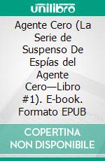 Agente Cero (La Serie de Suspenso De Espías del Agente Cero—Libro #1). E-book. Formato EPUB ebook di Jack Mars