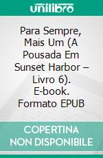 Para Sempre, Mais Um (A Pousada Em Sunset Harbor – Livro 6). E-book. Formato EPUB ebook di Sophie Love