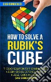 How to Solve a Rubik's Cube: The Easy Solution to The Rubik's Cube, A Beginner's Guide to Solving This Puzzle, Quick and Easily! (3x3 Cube) (Rubix) (2nd Edition). E-book. Formato EPUB ebook di Chad Bomberger