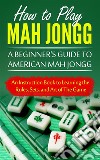 How to Play Mah Jongg: A Beginner's Guide to American Mah Jongg: An Instruction Book to Learning the Rules, Sets, and Art of The Game. E-book. Formato EPUB ebook di Chad Bomberger