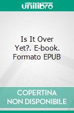 Is It Over Yet?. E-book. Formato EPUB ebook