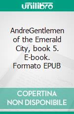 AndreGentlemen of the Emerald City, book 5. E-book. Formato EPUB ebook di L.A. Witt