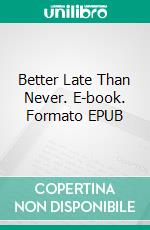 Better Late Than Never. E-book. Formato EPUB ebook