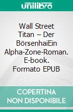 Wall Street Titan – Der BörsenhaiEin Alpha-Zone-Roman. E-book. Formato EPUB ebook di Anna Zaires