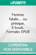 Femme fatale... ou presque. E-book. Formato EPUB ebook