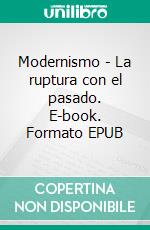 Modernismo - La ruptura con el pasado. E-book. Formato EPUB ebook