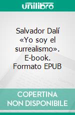 Salvador Dalí «Yo soy el surrealismo». E-book. Formato EPUB ebook
