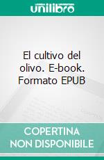 El cultivo del olivo. E-book. Formato EPUB ebook di Pierluigi Villa