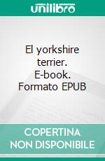 El yorkshire terrier. E-book. Formato EPUB ebook