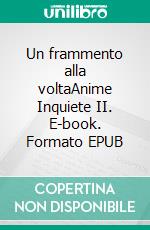 Un frammento alla voltaAnime Inquiete II. E-book. Formato EPUB ebook