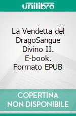 La Vendetta del DragoSangue Divino II. E-book. Formato EPUB ebook