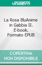 La Rosa BluAnime in Gabbia II. E-book. Formato EPUB ebook