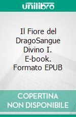 Il Fiore del DragoSangue Divino I. E-book. Formato EPUB ebook