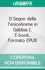 Il Segno della FeniceAnime in Gabbia I. E-book. Formato EPUB ebook