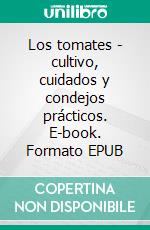 Los tomates - cultivo, cuidados y condejos prácticos. E-book. Formato EPUB ebook di Enrica Boffelli