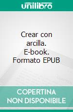 Crear con arcilla. E-book. Formato EPUB ebook di Alessandra Bona