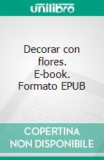 Decorar con flores. E-book. Formato EPUB ebook di Corrado Maspes