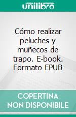 Cómo realizar peluches y muñecos de trapo. E-book. Formato EPUB ebook di Marina Ratto