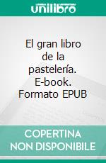 El gran libro de la pastelería. E-book. Formato EPUB ebook di Catullo Usuelli