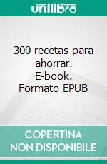 300 recetas para ahorrar. E-book. Formato EPUB ebook