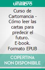 Curso de Cartomancia - Cómo leer las cartas para predecir el futuro. E-book. Formato EPUB