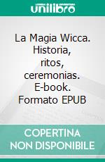 La Magia Wicca. Historia, ritos, ceremonias. E-book. Formato EPUB ebook di Cristopher Wallace