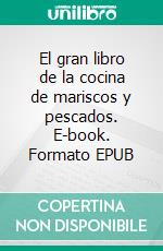 El gran libro de la cocina de mariscos y pescados. E-book. Formato EPUB ebook di Vincent Allard