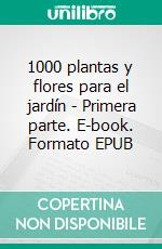 1000 plantas y flores para el jardín - Primera parte. E-book. Formato EPUB ebook