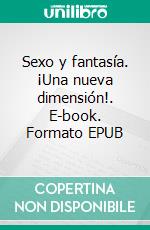 Sexo y fantasía. ¡Una nueva dimensión!. E-book. Formato EPUB ebook