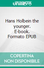 Hans Holbein the younger. E-book. Formato EPUB ebook di Jeanette Zwingenberger