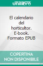 El calendario del horticultor. E-book. Formato EPUB ebook di Enrica Boffelli