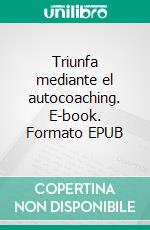 Triunfa mediante el autocoaching. E-book. Formato EPUB ebook di Gilles Azzopardi