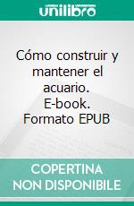 Cómo construir y mantener el acuario. E-book. Formato EPUB ebook