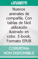 Nuevos animales de compañía. Con tablas de fácil utilización ilustrado en color. E-book. Formato EPUB ebook di Florence Desachy