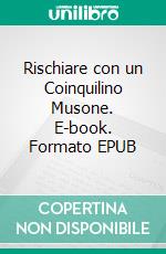 Rischiare con un Coinquilino Musone. E-book. Formato EPUB ebook