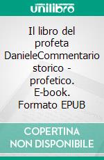 Il libro del profeta DanieleCommentario storico - profetico. E-book. Formato EPUB