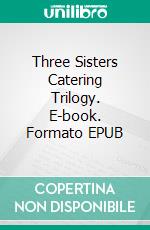 Three Sisters Catering Trilogy. E-book. Formato EPUB ebook