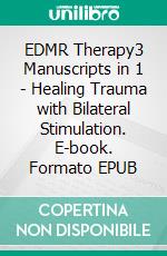 EDMR Therapy3 Manuscripts in 1 - Healing Trauma with Bilateral Stimulation. E-book. Formato EPUB