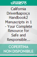 California Driver&apos;s Handbook2 Manuscripts in 1 -  Your Complete Resource for Safe and Responsible Driving. E-book. Formato EPUB ebook