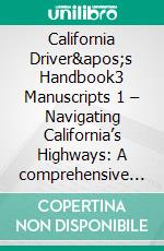 California Driver&apos;s Handbook3 Manuscripts 1 – Navigating California’s Highways: A comprehensive Guide. E-book. Formato EPUB ebook