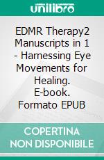 EDMR Therapy2 Manuscripts in 1 - Harnessing Eye Movements for Healing. E-book. Formato EPUB ebook