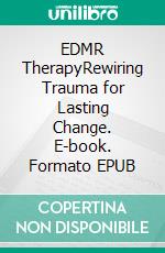 EDMR TherapyRewiring Trauma for Lasting Change. E-book. Formato EPUB ebook