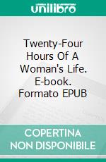 Twenty-Four Hours Of A Woman's Life. E-book. Formato EPUB ebook di Stefan Zweig