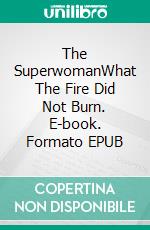 The SuperwomanWhat The Fire Did Not Burn. E-book. Formato EPUB ebook