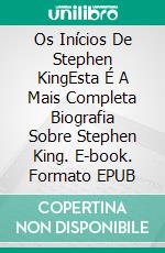 Os Inícios De Stephen KingEsta É A Mais Completa Biografia Sobre Stephen King. E-book. Formato EPUB ebook di Claudio Hernández