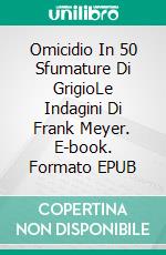 Omicidio In 50 Sfumature Di GrigioLe Indagini Di Frank Meyer. E-book. Formato EPUB ebook di Alain Ruiz